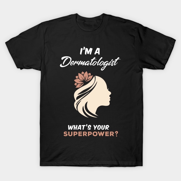 I'm A Dermatologist What's Your Superpower? T-Shirt by Gorilla Designz